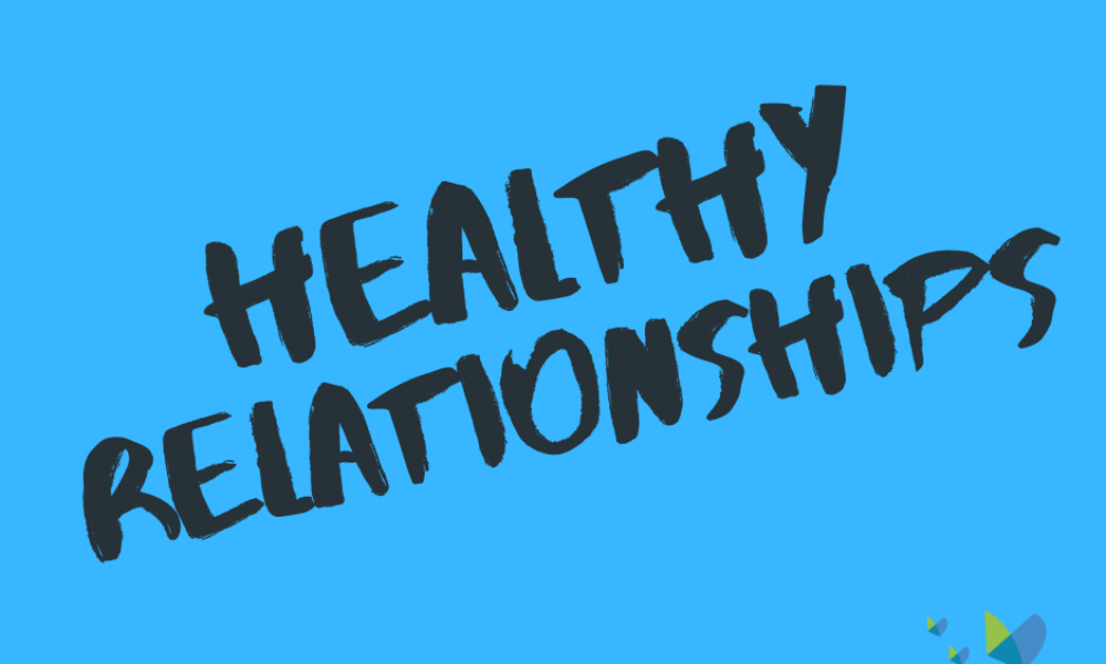 HEALTHY RELATIONSHIPS - what defines a healthy relationship?
